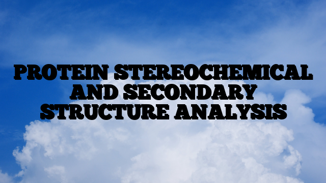 PROTEIN STEREOCHEMICAL AND SECONDARY STRUCTURE ANALYSIS