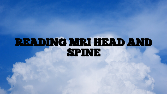 READING MRI HEAD AND SPINE