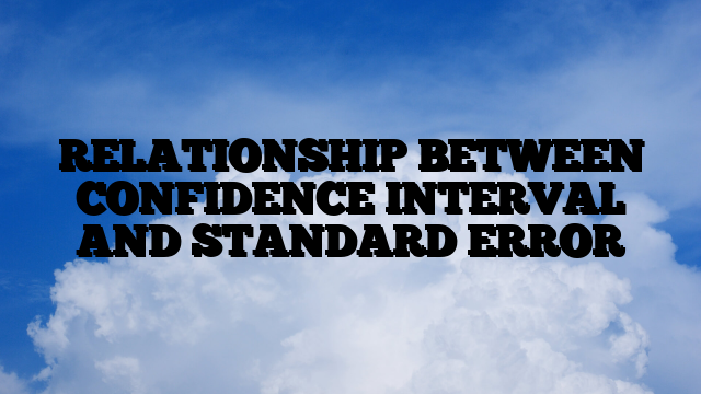 RELATIONSHIP BETWEEN CONFIDENCE INTERVAL AND STANDARD ERROR