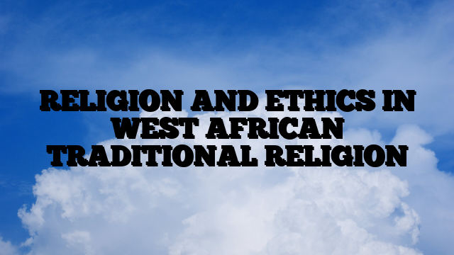 RELIGION AND ETHICS IN WEST AFRICAN TRADITIONAL RELIGION