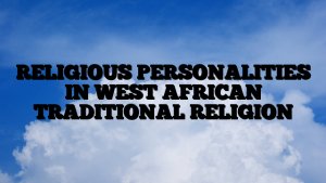 RELIGIOUS PERSONALITIES IN WEST AFRICAN TRADITIONAL RELIGION