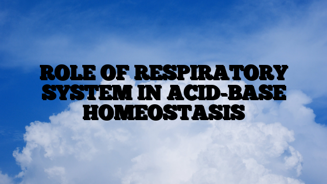 ROLE OF RESPIRATORY SYSTEM IN ACID-BASE HOMEOSTASIS