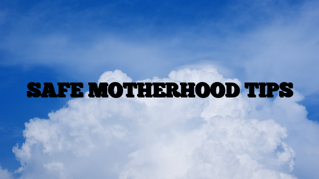 SAFE MOTHERHOOD TIPS