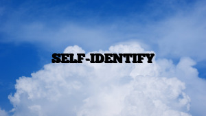 SELF-IDENTIFY