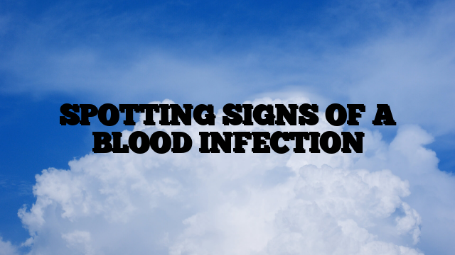 SPOTTING SIGNS OF A BLOOD INFECTION