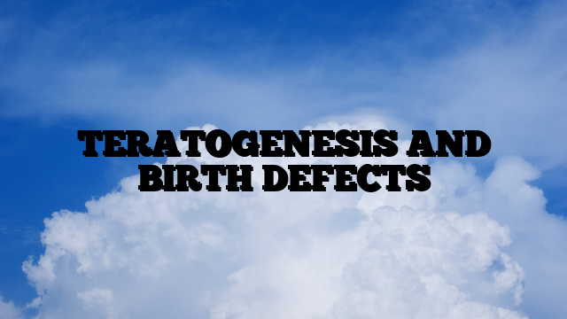 TERATOGENESIS AND BIRTH DEFECTS