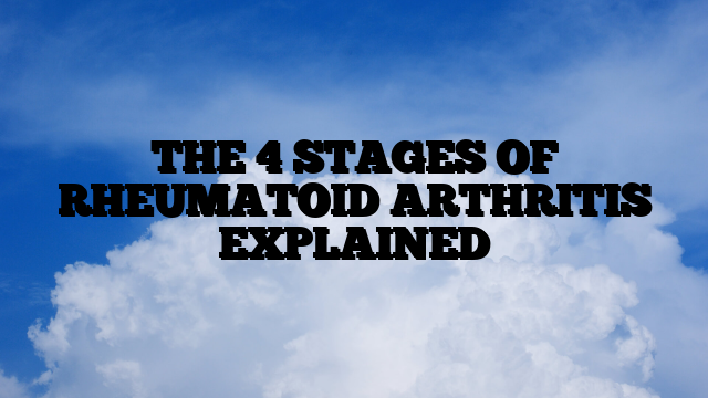 THE 4 STAGES OF RHEUMATOID ARTHRITIS EXPLAINED