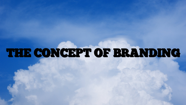 THE CONCEPT OF BRANDING