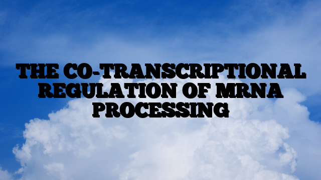 THE CO-TRANSCRIPTIONAL REGULATION OF MRNA PROCESSING