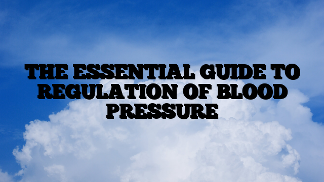 THE ESSENTIAL GUIDE TO REGULATION OF BLOOD PRESSURE