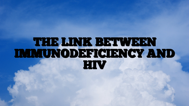 THE LINK BETWEEN IMMUNODEFICIENCY AND HIV