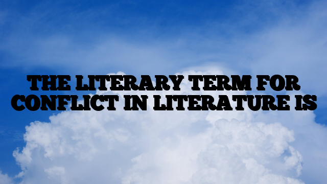 THE LITERARY TERM FOR CONFLICT IN LITERATURE IS