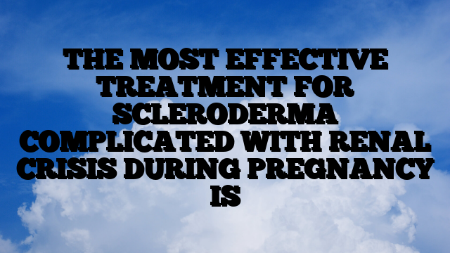 THE MOST EFFECTIVE TREATMENT FOR SCLERODERMA COMPLICATED WITH RENAL CRISIS DURING PREGNANCY IS