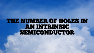 THE NUMBER OF HOLES IN AN INTRINSIC SEMICONDUCTOR