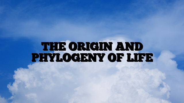 THE ORIGIN AND PHYLOGENY OF LIFE