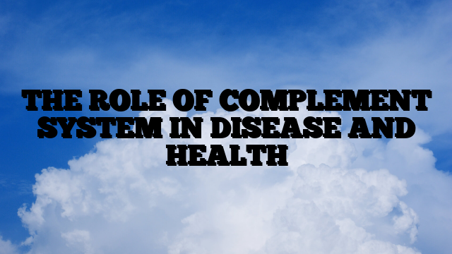 THE ROLE OF COMPLEMENT SYSTEM IN DISEASE AND HEALTH