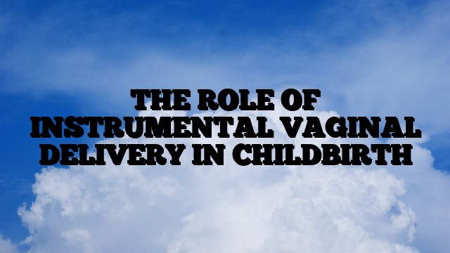 THE ROLE OF INSTRUMENTAL VAGINAL DELIVERY IN CHILDBIRTH