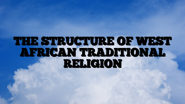 THE STRUCTURE OF WEST AFRICAN TRADITIONAL RELIGION