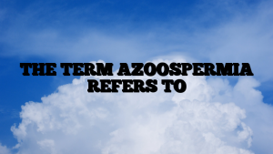 THE TERM AZOOSPERMIA REFERS TO