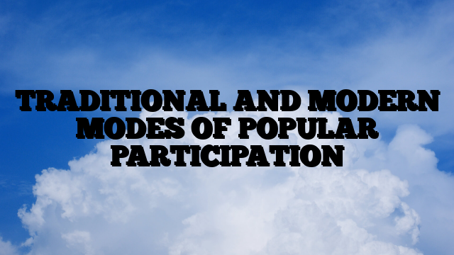 TRADITIONAL AND MODERN MODES OF POPULAR PARTICIPATION