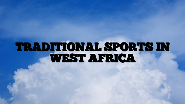 TRADITIONAL SPORTS IN WEST AFRICA