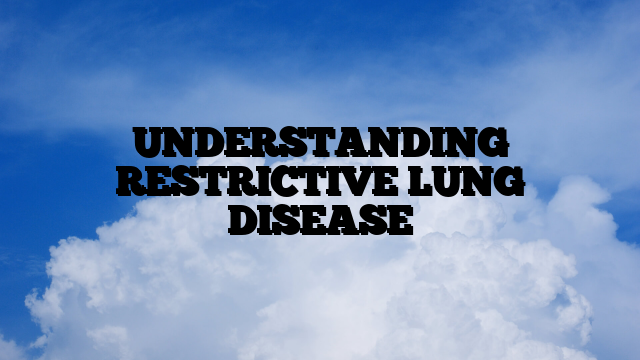 UNDERSTANDING RESTRICTIVE LUNG DISEASE