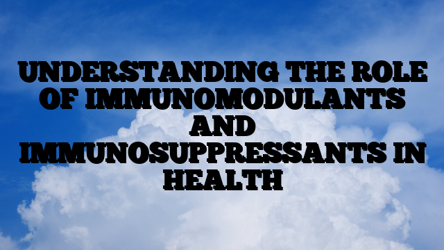 UNDERSTANDING THE ROLE OF IMMUNOMODULANTS AND IMMUNOSUPPRESSANTS IN HEALTH