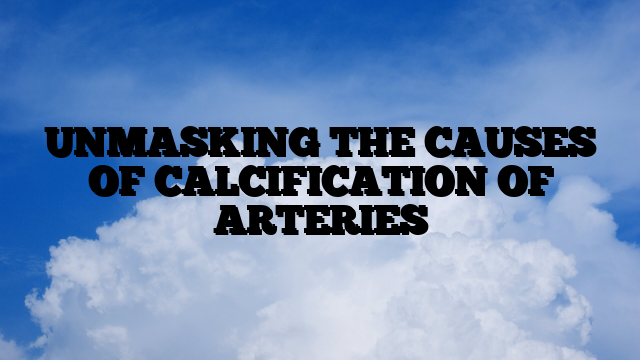 UNMASKING THE CAUSES OF CALCIFICATION OF ARTERIES