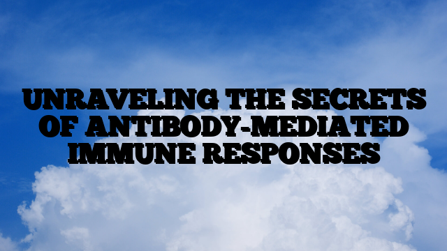 UNRAVELING THE SECRETS OF ANTIBODY-MEDIATED IMMUNE RESPONSES