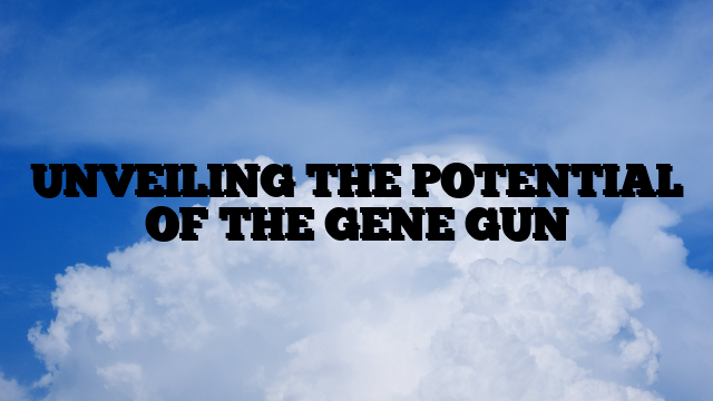 UNVEILING THE POTENTIAL OF THE GENE GUN