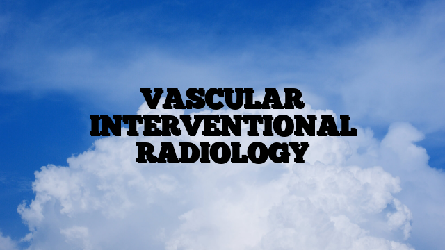 VASCULAR INTERVENTIONAL RADIOLOGY