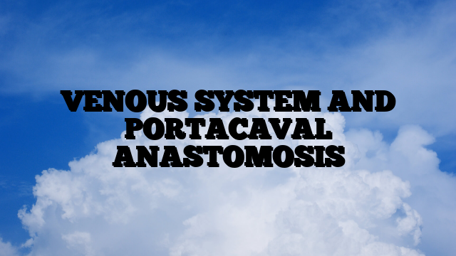 VENOUS SYSTEM AND PORTACAVAL ANASTOMOSIS