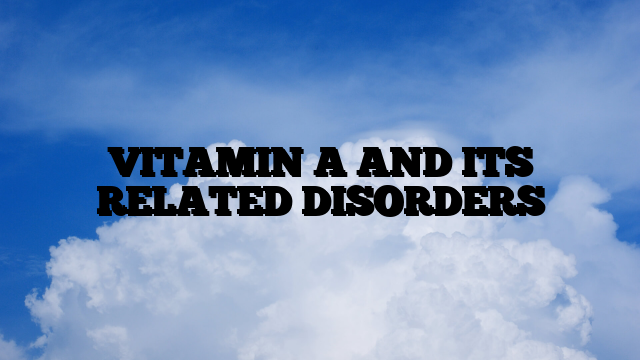 VITAMIN A AND ITS RELATED DISORDERS