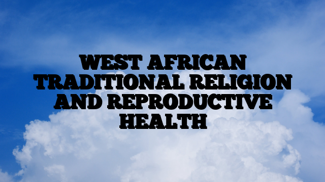 WEST AFRICAN TRADITIONAL RELIGION AND REPRODUCTIVE HEALTH