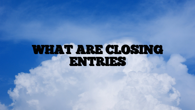 WHAT ARE CLOSING ENTRIES