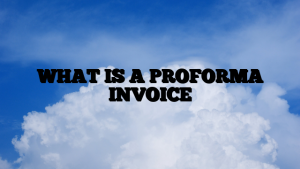 WHAT IS A PROFORMA INVOICE