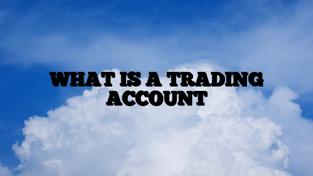 WHAT IS A TRADING ACCOUNT