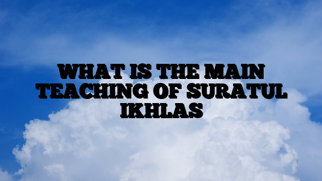 WHAT IS THE MAIN TEACHING OF SURATUL IKHLAS