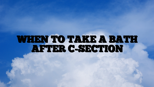 WHEN TO TAKE A BATH AFTER C-SECTION