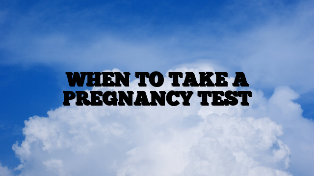 WHEN TO TAKE A PREGNANCY TEST