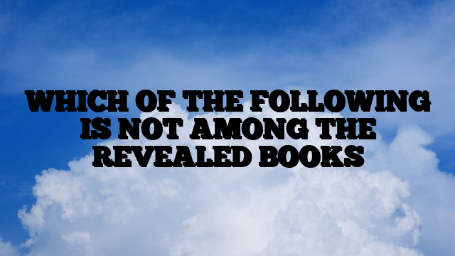 WHICH OF THE FOLLOWING IS NOT AMONG THE REVEALED BOOKS